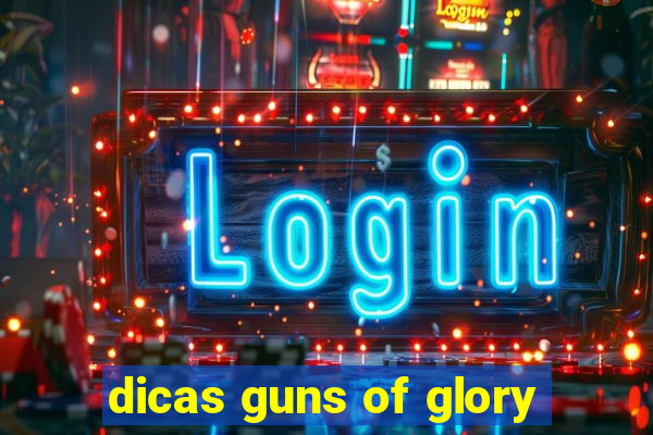 dicas guns of glory